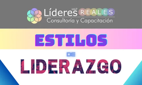 Lideres Reales: Consultoría y Capacitación. Post de Blog Estilos de Liderazgo